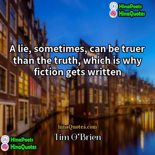 Tim OBrien Quotes | A lie, sometimes, can be truer than